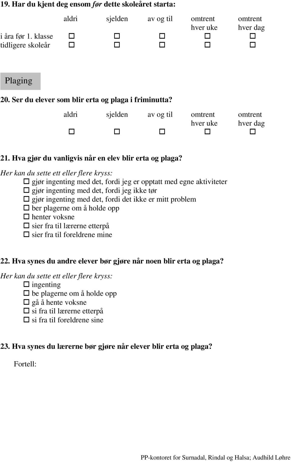 gjør ingenting med det, fordi jeg er opptatt med egne aktiviteter gjør ingenting med det, fordi jeg ikke tør gjør ingenting med det, fordi det ikke er mitt problem ber plagerne om å