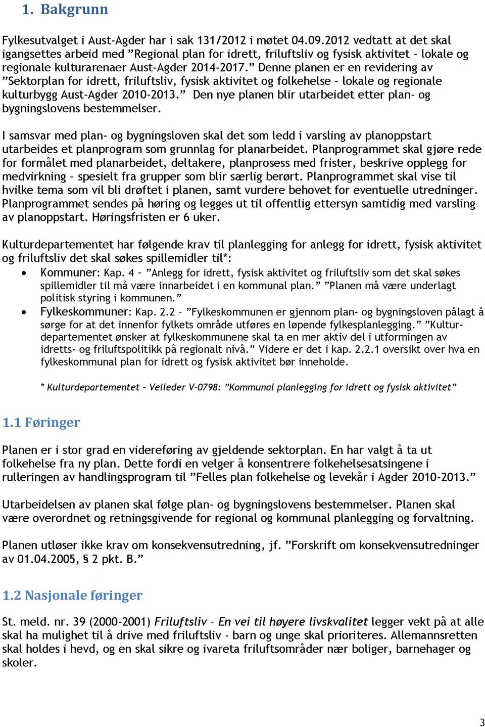 Denne planen er en revidering av Sektorplan for idrett, friluftsliv, fysisk aktivitet og folkehelse lokale og regionale kulturbygg Aust-Agder 2010-2013.