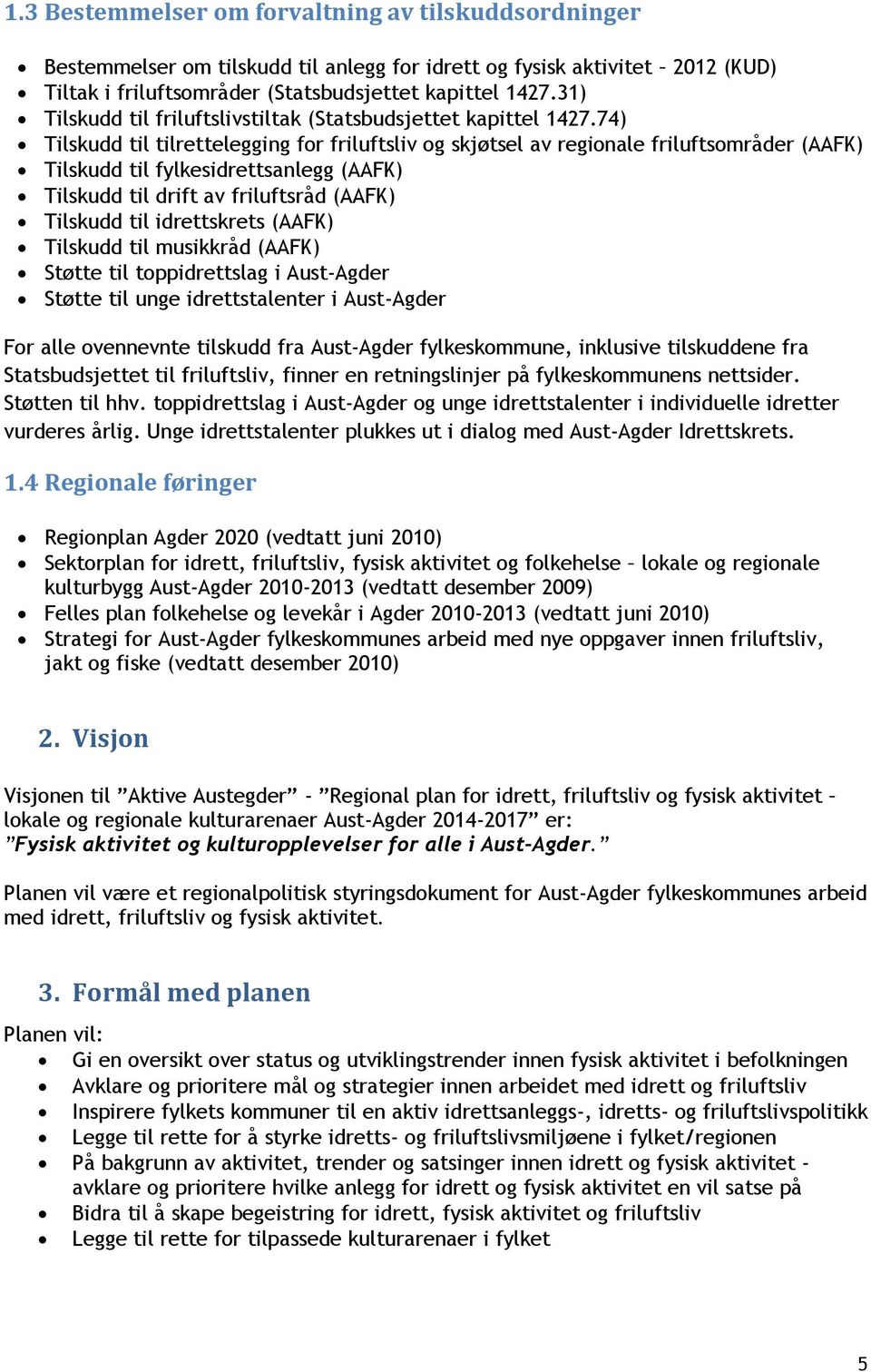 74) Tilskudd til tilrettelegging for friluftsliv og skjøtsel av regionale friluftsområder (AAFK) Tilskudd til fylkesidrettsanlegg (AAFK) Tilskudd til drift av friluftsråd (AAFK) Tilskudd til