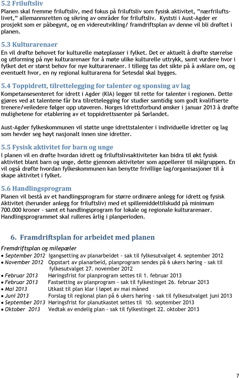 Det er aktuelt å drøfte størrelse og utforming på nye kulturarenaer for å møte ulike kulturelle uttrykk, samt vurdere hvor i fylket det er størst behov for nye kulturarenaer.