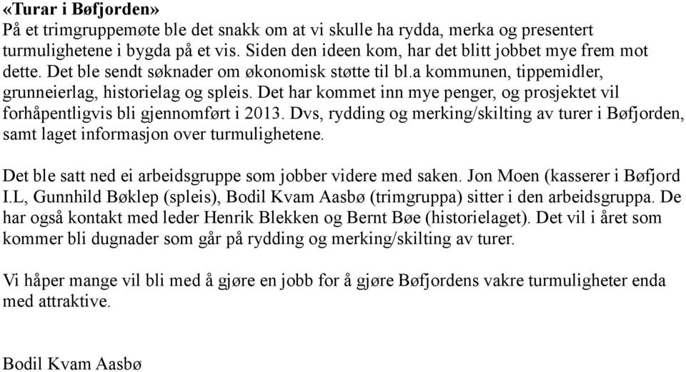 Dvs, rydding og merking/skilting av turer i Bøfjorden, samt laget informasjon over turmulighetene. Det ble satt ned ei arbeidsgruppe som jobber videre med saken. Jon Moen (kasserer i Bøfjord I.