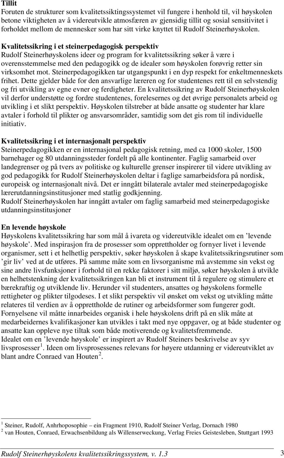 Kvalitetssikring i et steinerpedagogisk perspektiv Rudolf Steinerhøyskolens ideer og program for kvalitetssikring søker å være i overensstemmelse med den pedagogikk og de idealer som høyskolen