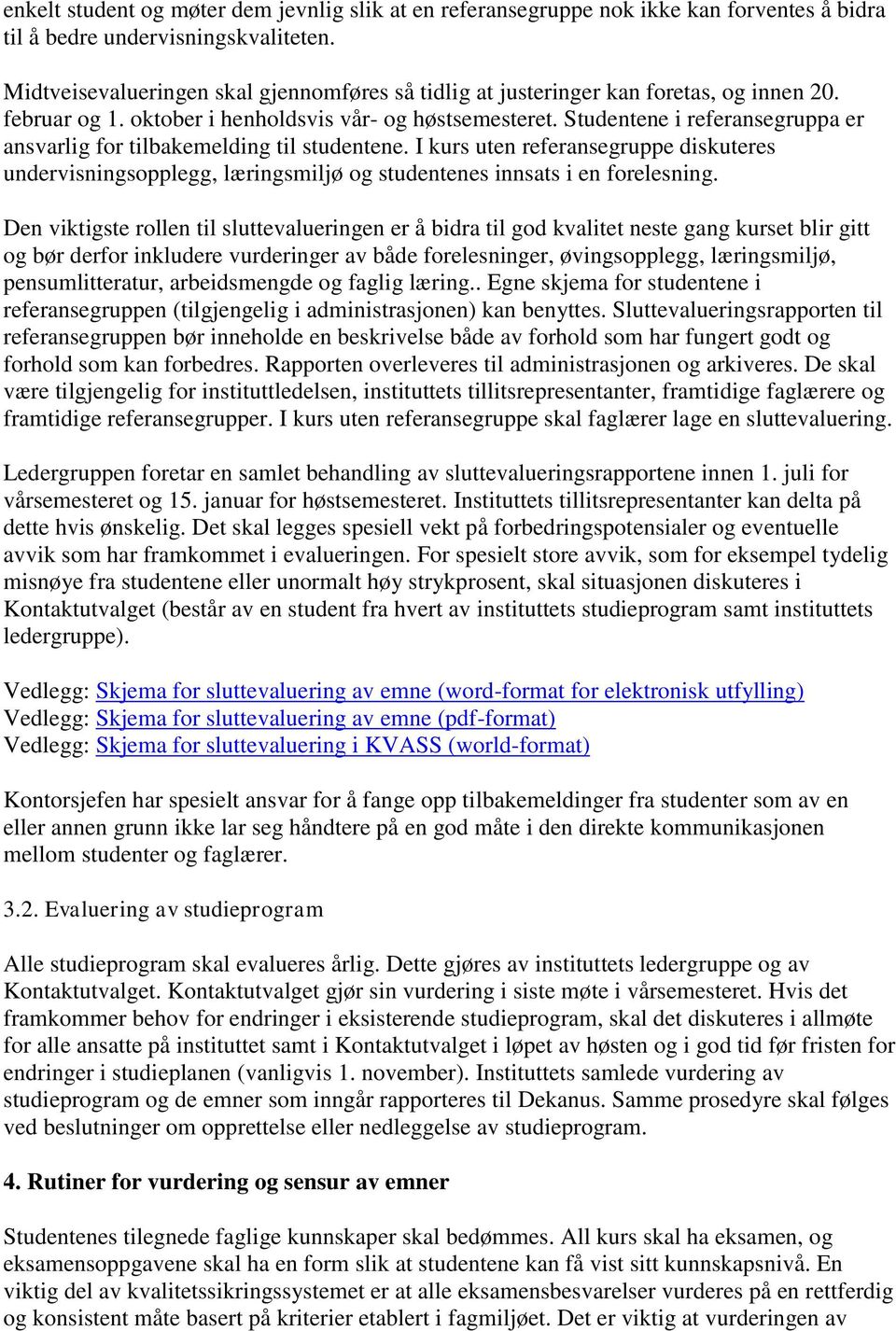 Studentene i referansegruppa er ansvarlig for tilbakemelding til studentene. I kurs uten referansegruppe diskuteres undervisningsopplegg, læringsmiljø og studentenes innsats i en forelesning.