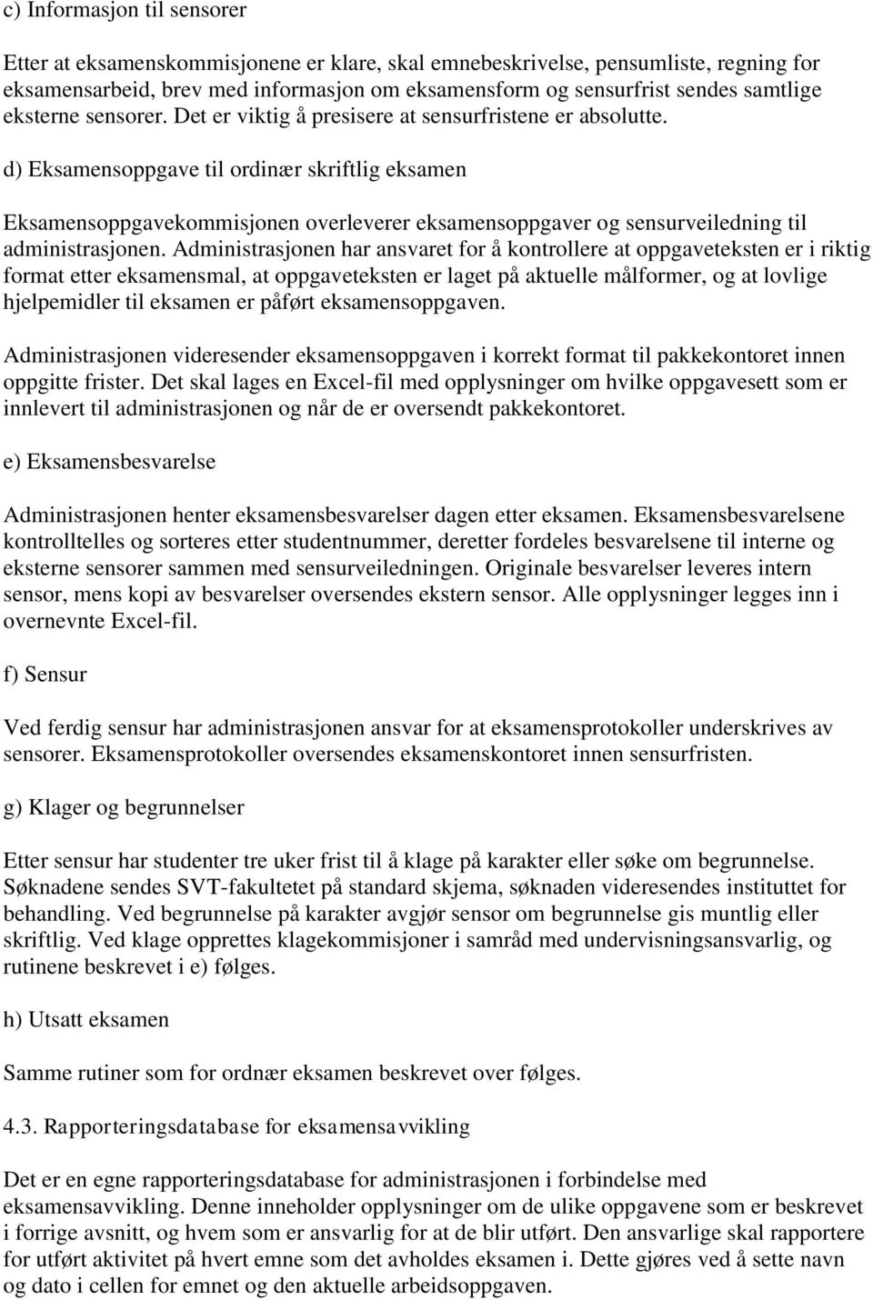 d) Eksamensoppgave til ordinær skriftlig eksamen Eksamensoppgavekommisjonen overleverer eksamensoppgaver og sensurveiledning til administrasjonen.