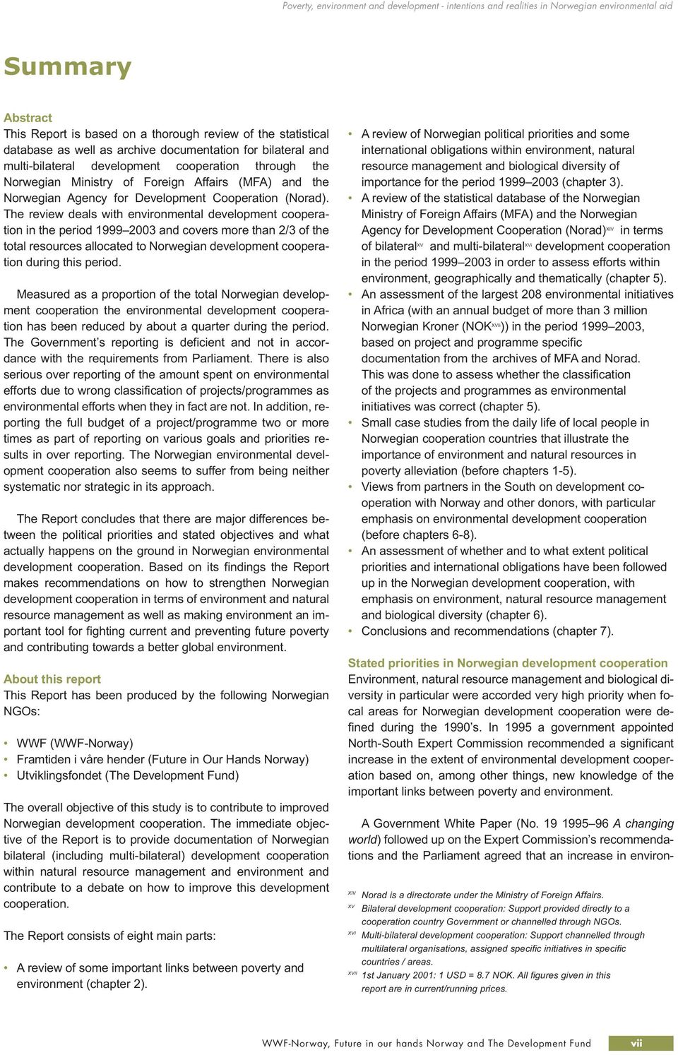 The review deals with environmental development cooperation in the period 1999 2003 and covers more than 2/3 of the total resources allocated to Norwegian development cooperation during this period.