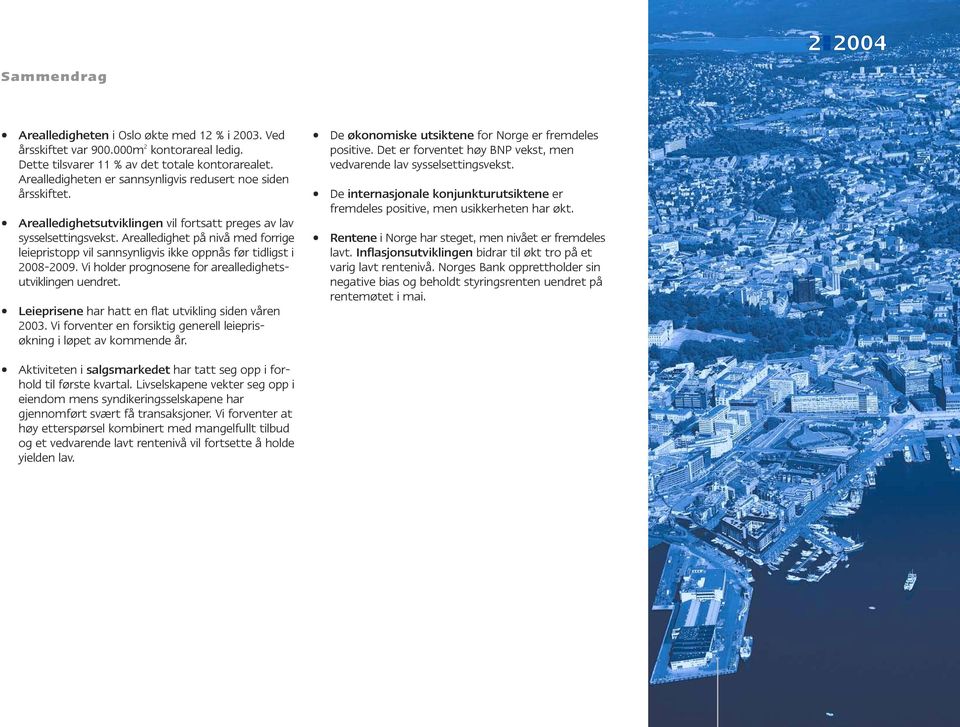 Arealledighet på nivå med forrige leiepristopp vil sannsynligvis ikke oppnås før tidligst i 2008-2009. Vi holder prognosene for arealledighetsutviklingen uendret.