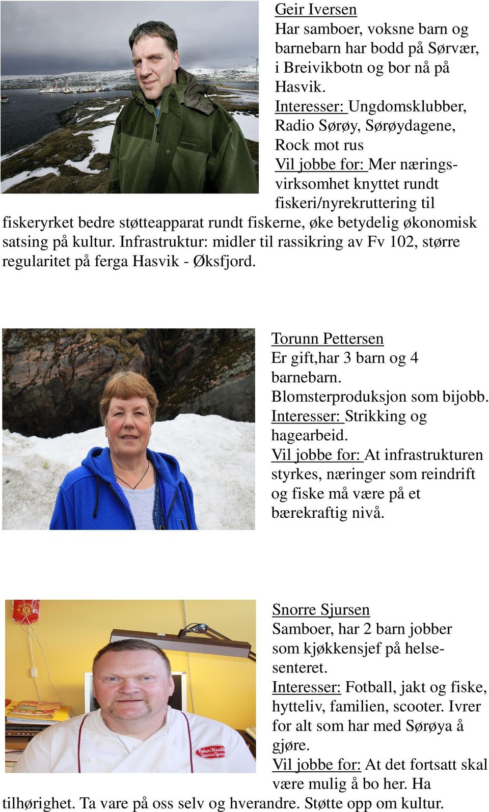 betydelig økonomisk satsing på kultur. Infrastruktur: midler til rassikring av Fv 102, større regularitet på ferga Hasvik - Øksfjord. Torunn Pettersen Er gift,har 3 barn og 4 barnebarn.