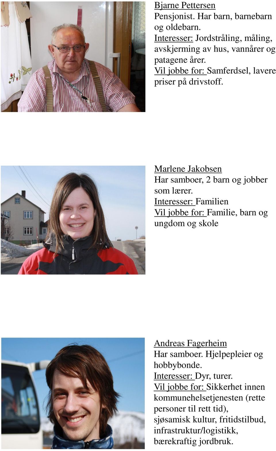 Interesser: Familien Vil jobbe for: Familie, barn og ungdom og skole Andreas Fagerheim Har samboer. Hjelpepleier og hobbybonde.