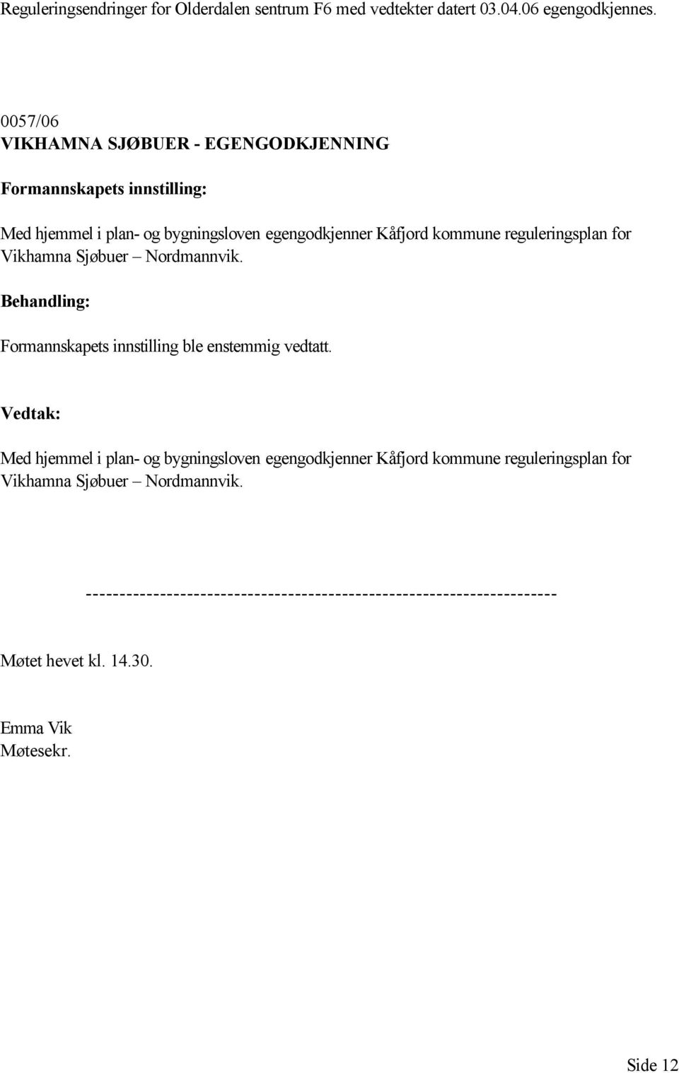 reguleringsplan for Vikhamna Sjøbuer Nordmannvik. Formannskapets innstilling ble enstemmig vedtatt.