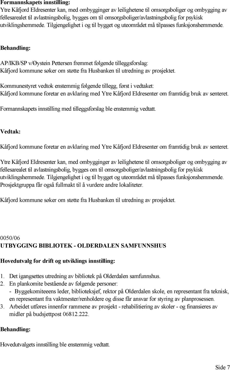 AP/IKB/SP v/øystein Pettersen fremmet følgende tilleggsforslag: Kåfjord kommune søker om støtte fra Husbanken til utredning av prosjektet.