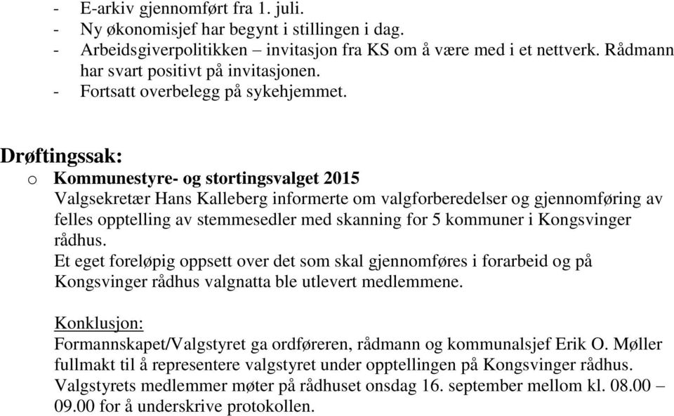 Drøftingssak: o Kommunestyre- og stortingsvalget 2015 Valgsekretær Hans Kalleberg informerte om valgforberedelser og gjennomføring av felles opptelling av stemmesedler med skanning for 5 kommuner i