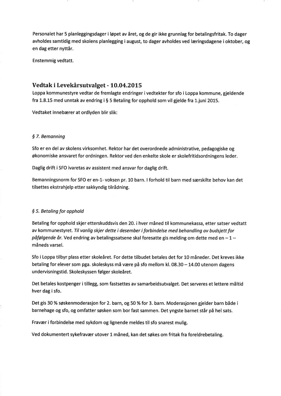 zols Loppa kommunestyre vedtar de fremlagte endringer i vedtekter for sfo i Loppa kommune, gjeldende fra 1.8.L5 med unntak av endring i 5 5 Betaling for opphold som vil gjelde fra 1.juni 2015.