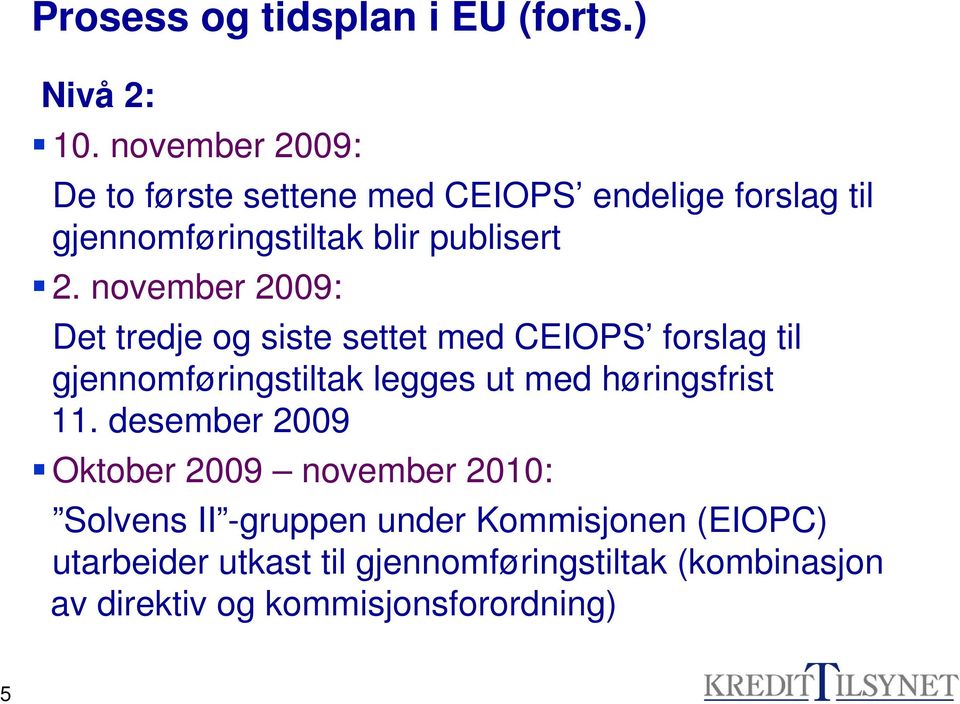 november 2009: Det tredje og siste settet med CEIOPS forslag til gjennomføringstiltak legges ut med høringsfrist