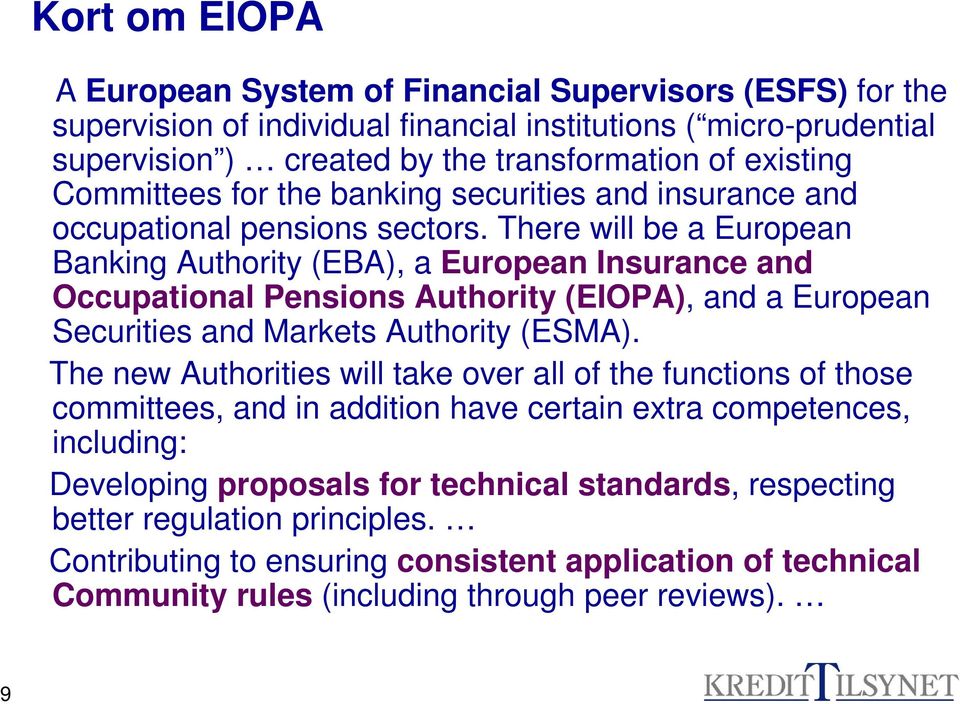 There will be a European Banking Authority (EBA), a European Insurance and Occupational Pensions Authority (EIOPA), and a European Securities and Markets Authority (ESMA).