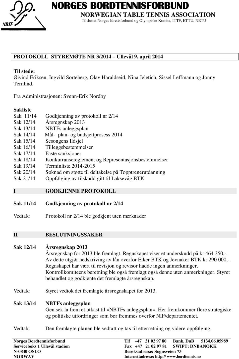 Fra Administrasjonen: Svenn-Erik Nordby Sakliste Sak 11/14 Godkjenning av protokoll nr 2/14 Sak 12/14 Årsregnskap 2013 Sak 13/14 NBTFs anleggsplan Sak 14/14 Mål- plan- og budsjettprosess 2014 Sak
