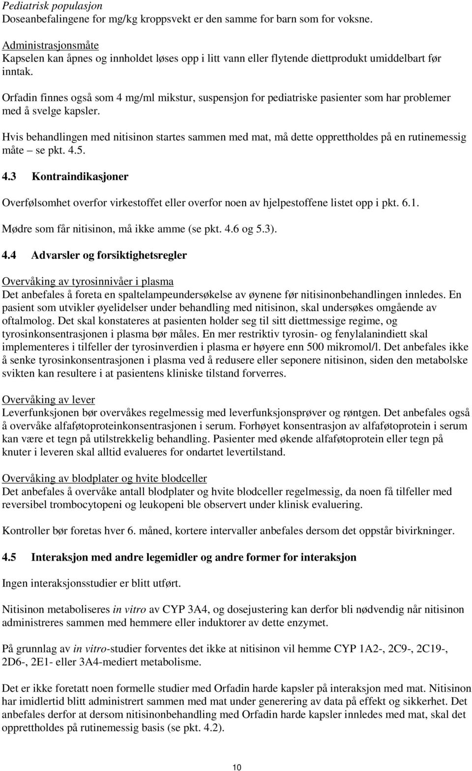 Orfadin finnes også som 4 mg/ml mikstur, suspensjon for pediatriske pasienter som har problemer med å svelge kapsler.