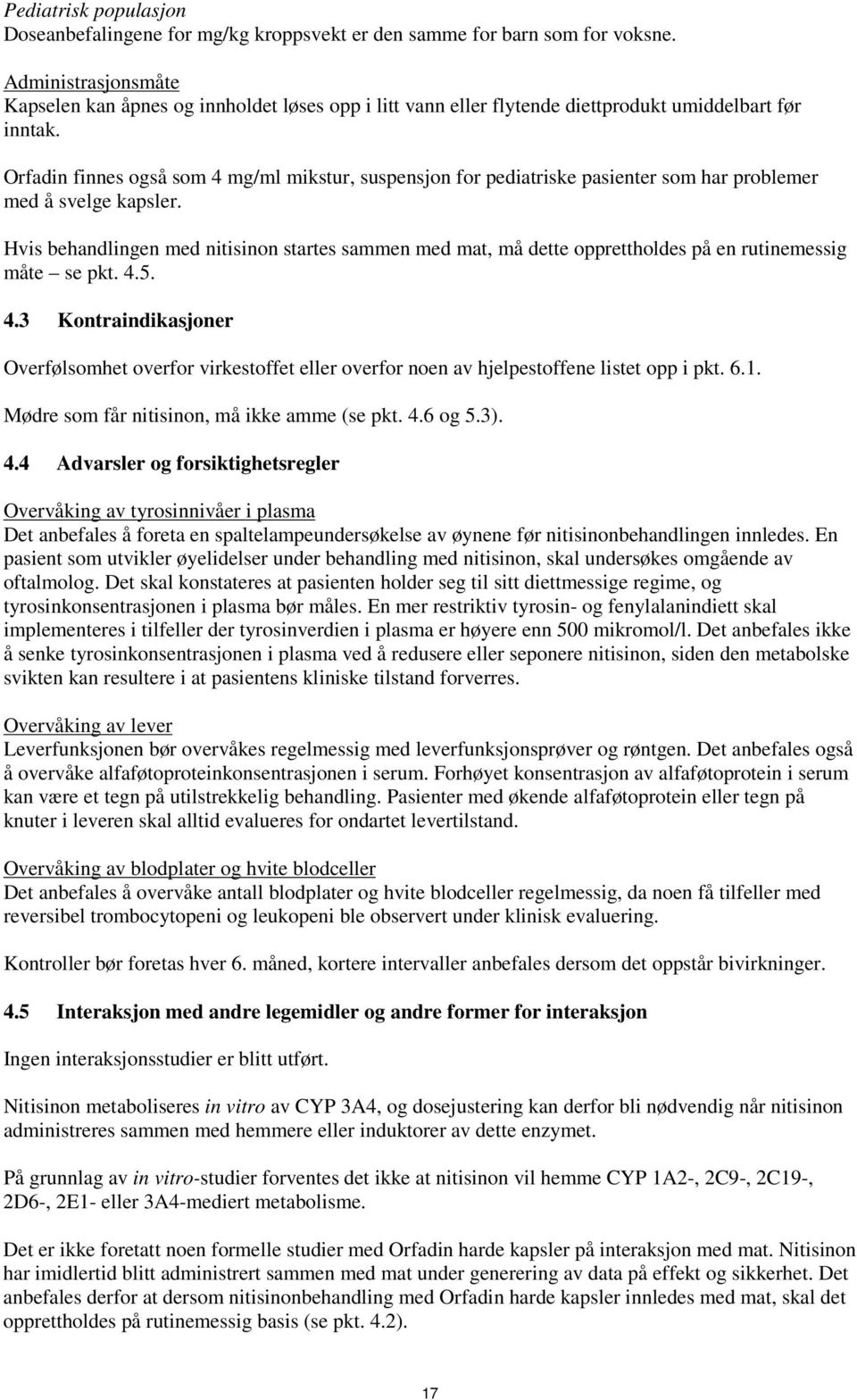 Orfadin finnes også som 4 mg/ml mikstur, suspensjon for pediatriske pasienter som har problemer med å svelge kapsler.