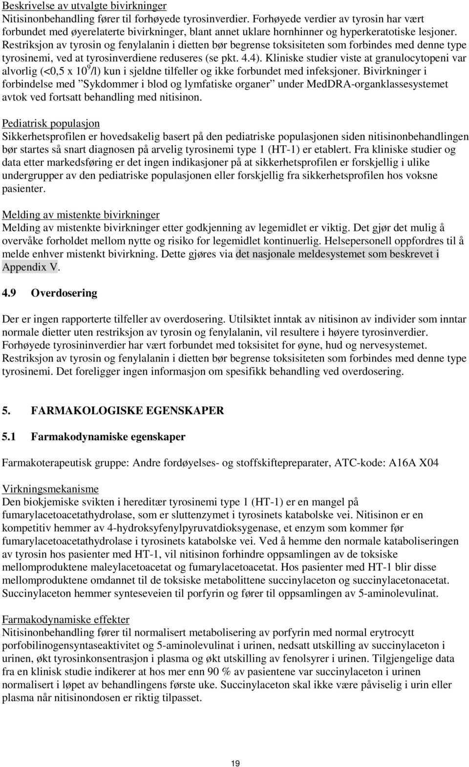 Restriksjon av tyrosin og fenylalanin i dietten bør begrense toksisiteten som forbindes med denne type tyrosinemi, ved at tyrosinverdiene reduseres (se pkt. 4.4).