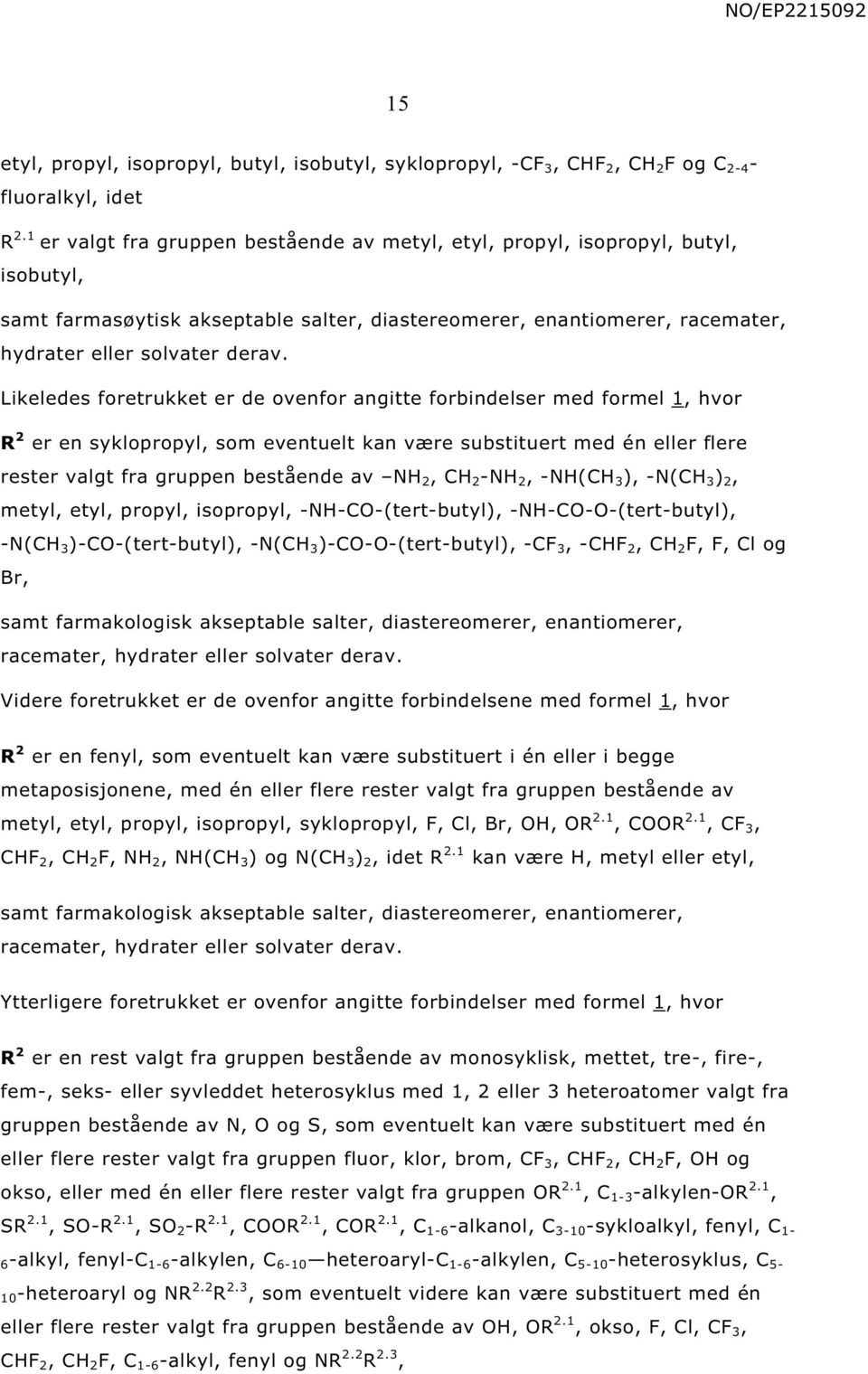 Likeledes foretrukket er de ovenfor angitte forbindelser med formel 1 hvor R 2 er en syklopropyl som eventuelt kan være substituert med én eller flere rester valgt fra gruppen bestående av 2 C 2-2