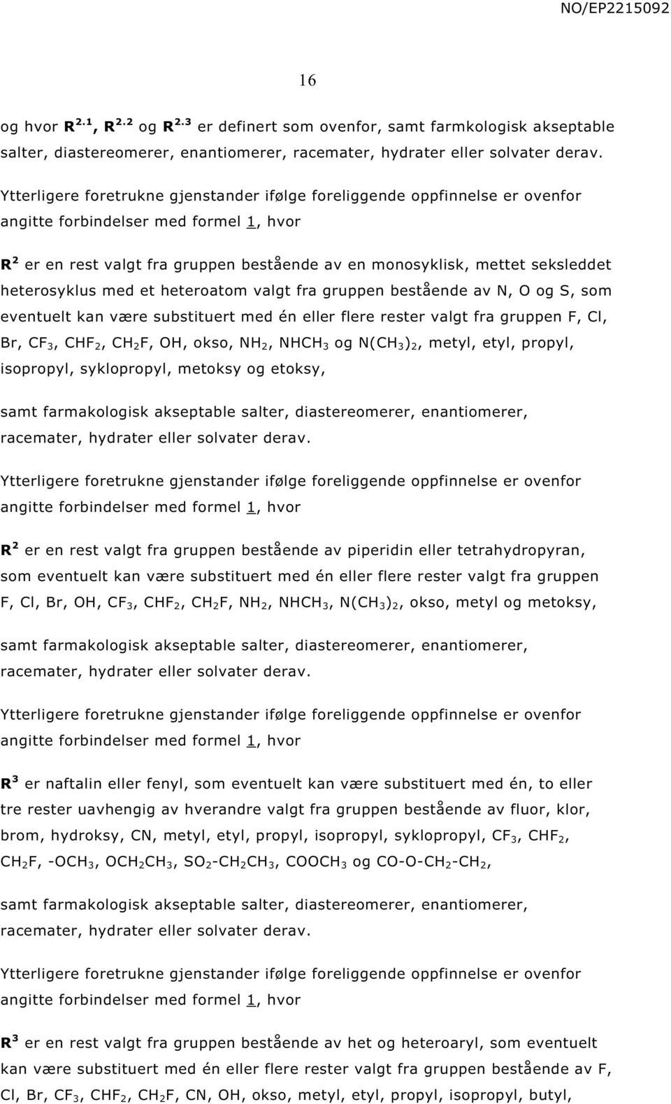 heterosyklus med et heteroatom valgt fra gruppen bestående av og som eventuelt kan være substituert med én eller flere rester valgt fra gruppen Br C 3 C 2 C 2 okso 2 C 3 og (C 3 ) 2 metyl etyl propyl