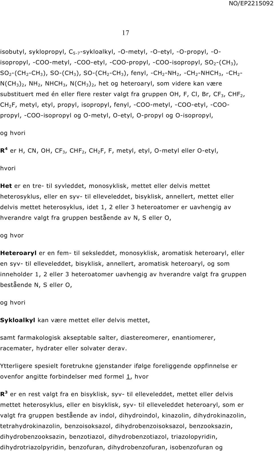 og -metyl -etyl -propyl og -isopropyl og hvori R 4 er C C 3 C 2 C 2 metyl etyl -metyl eller -etyl hvori et er en tre- til syvleddet monosyklisk mettet eller delvis mettet heterosyklus eller en syv-