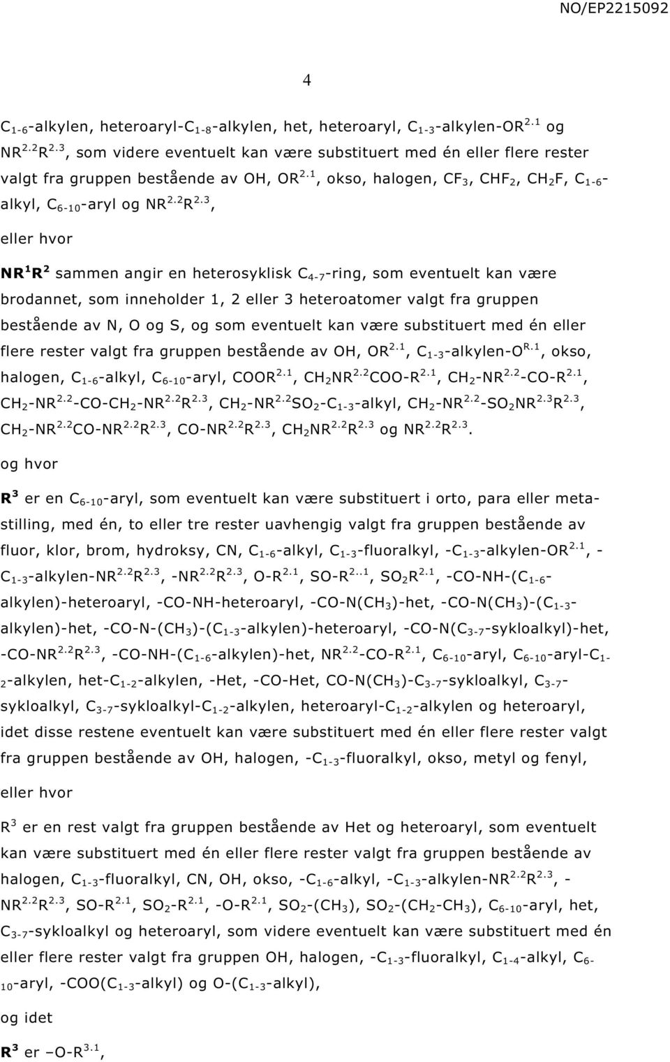 3 eller hvor R 1 R 2 sammen angir en heterosyklisk C 4-7 -ring som eventuelt kan være brodannet som inneholder 1 2 eller 3 heteroatomer valgt fra gruppen bestående av og og som eventuelt kan være