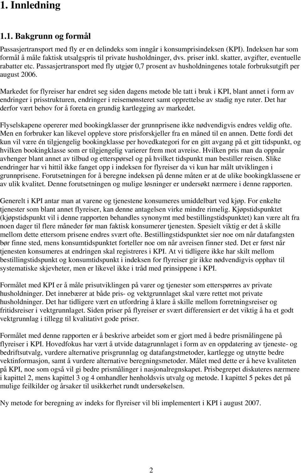 Passasjertransport med fly utgjør 0,7 prosent av husholdningenes totale forbruksutgift per august 2006.