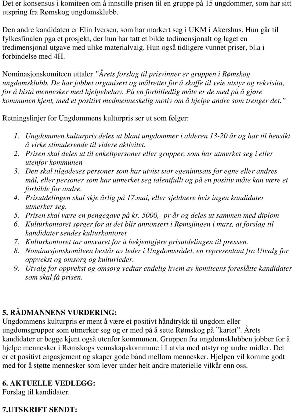 Hun går til fylkesfinalen pga et prosjekt, der hun har tatt et bilde todimensjonalt og laget en tredimensjonal utgave med ulike materialvalg. Hun også tidligere vunnet priser, bl.