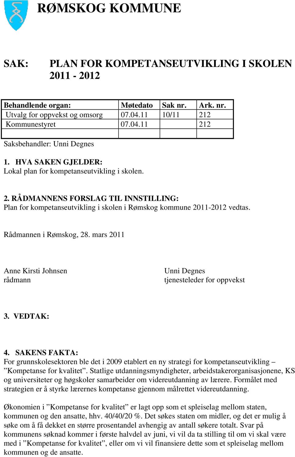 Rådmannen i Rømskog, 28. mars 2011 Anne Kirsti Johnsen rådmann Unni Degnes tjenesteleder for oppvekst 3. VEDTAK: 4.