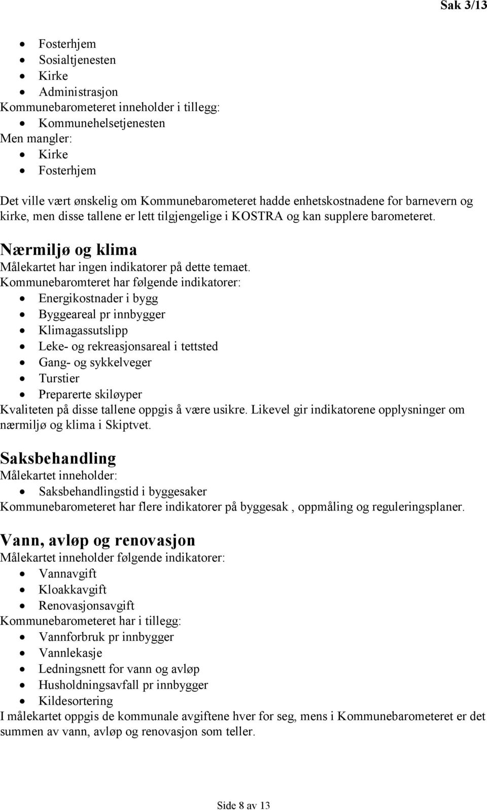 Kommunebaromteret har følgende indikatorer: Energikostnader i bygg Byggeareal pr innbygger Klimagassutslipp Leke- og rekreasjonsareal i tettsted Gang- og sykkelveger Turstier Preparerte skiløyper