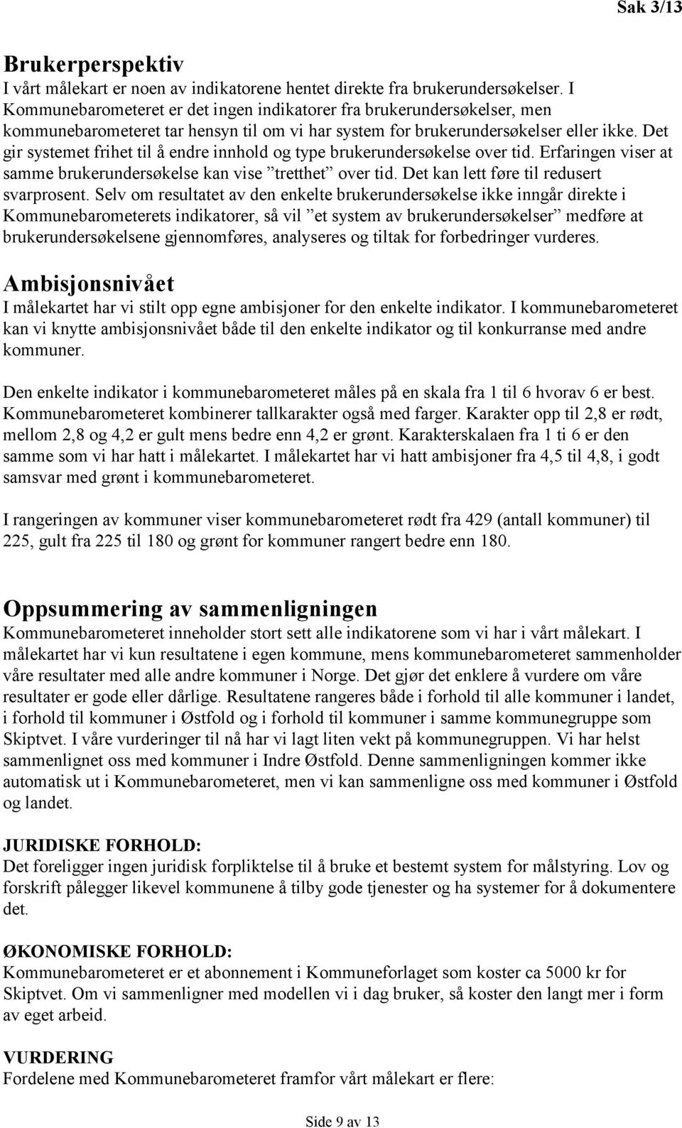 Det gir systemet frihet til å endre innhold og type brukerundersøkelse over tid. Erfaringen viser at samme brukerundersøkelse kan vise tretthet over tid. Det kan lett føre til redusert svarprosent.