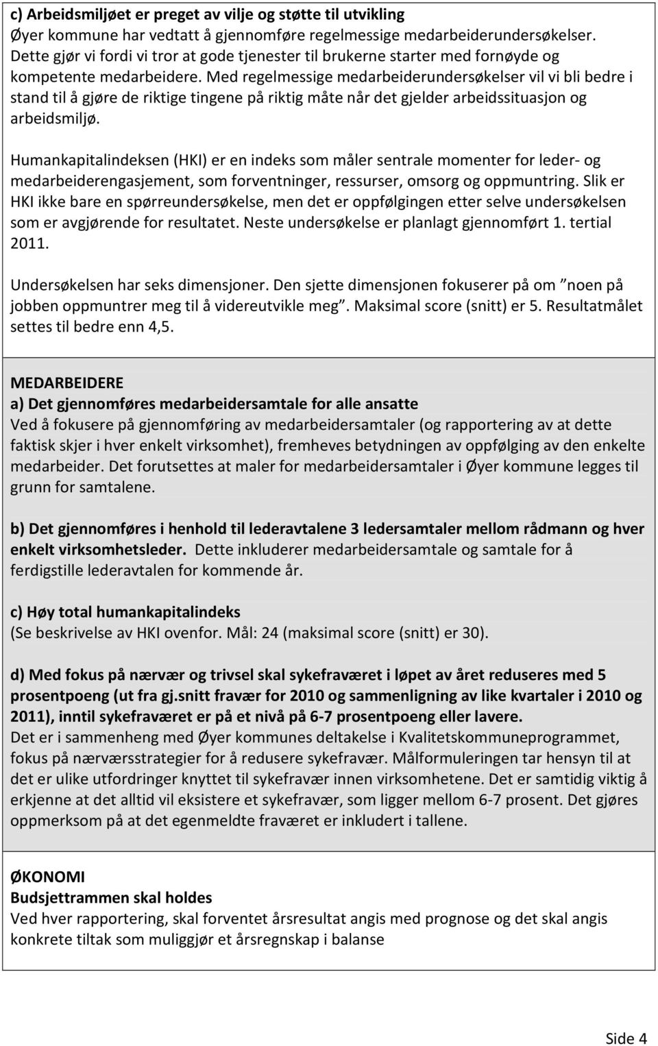 Med regelmessige medarbeiderundersøkelser vil vi bli bedre i stand til å gjøre de riktige tingene på riktig måte når det gjelder arbeidssituasjon og arbeidsmiljø.