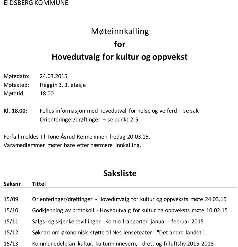 Varamedlemmer møter bare etter nærmere innkalling. Saksnr Tittel Saksliste 15/09 Orienteringer/drøftinger - Hovedutvalg for kultur og oppveksts møte 24.03.