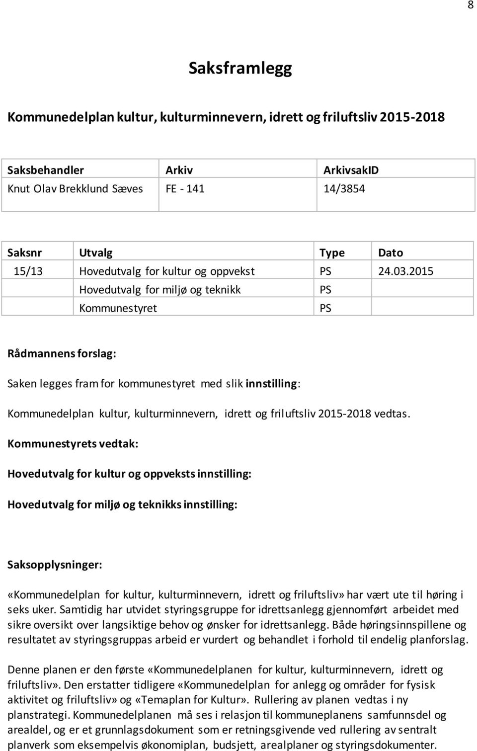 2015 Hovedutvalg for miljø og teknikk PS Kommunestyret PS Rådmannens forslag: Saken legges fram for kommunestyret med slik innstilling: Kommunedelplan kultur, kulturminnevern, idrett og friluftsliv