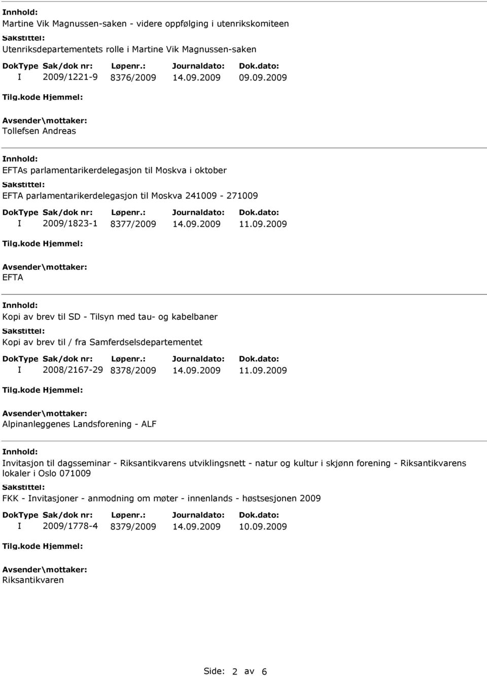 09.09.2009 Tollefsen Andreas nnhold: EFTAs parlamentarikerdelegasjon til Moskva i oktober EFTA parlamentarikerdelegasjon til Moskva 241009-271009 2009/1823-1 8377/2009 EFTA nnhold: Kopi av