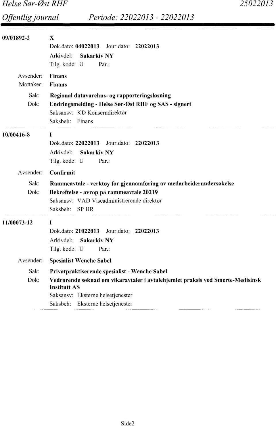 Finans 10/00416-8 1 Avsender: Confirmit Sak: Rammeavtale - verktøy for gjennomføring av medarbeiderundersøkelse Dok: Bekreftelse - avrop på rammeavtale 20219 Saksansv: VAD Viseadministrerende