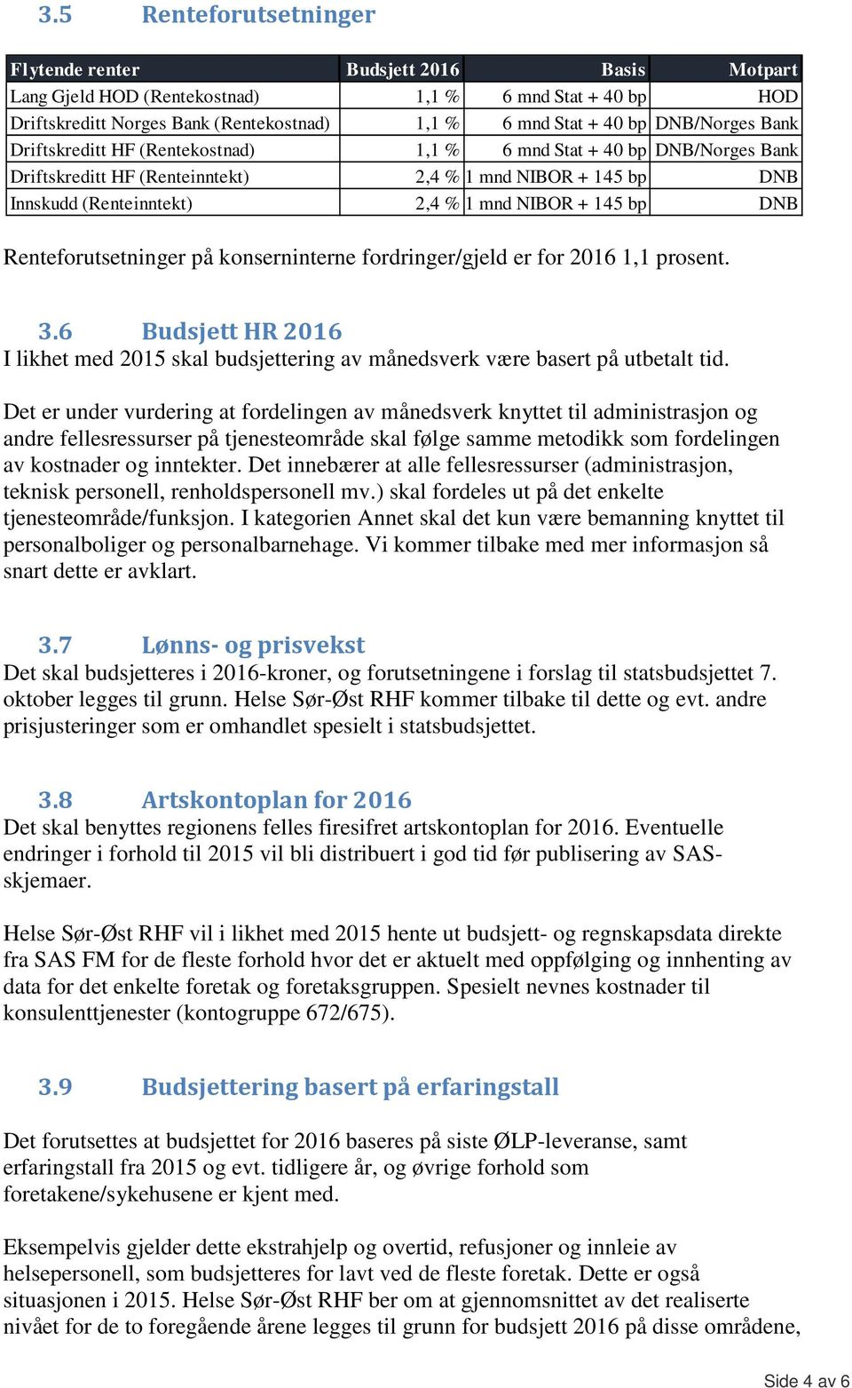 bp DNB Renteforutsetninger på konserninterne fordringer/gjeld er for 2016 1,1 prosent. 3.6 Budsjett HR 2016 I likhet med 2015 skal budsjettering av månedsverk være basert på utbetalt tid.