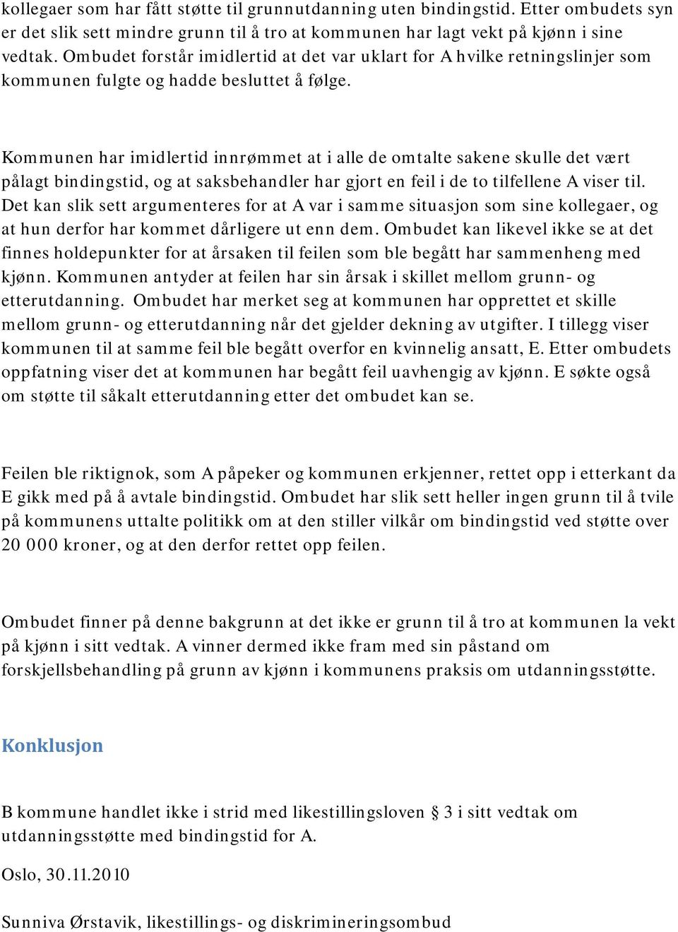 Kommunen har imidlertid innrømmet at i alle de omtalte sakene skulle det vært pålagt bindingstid, og at saksbehandler har gjort en feil i de to tilfellene A viser til.