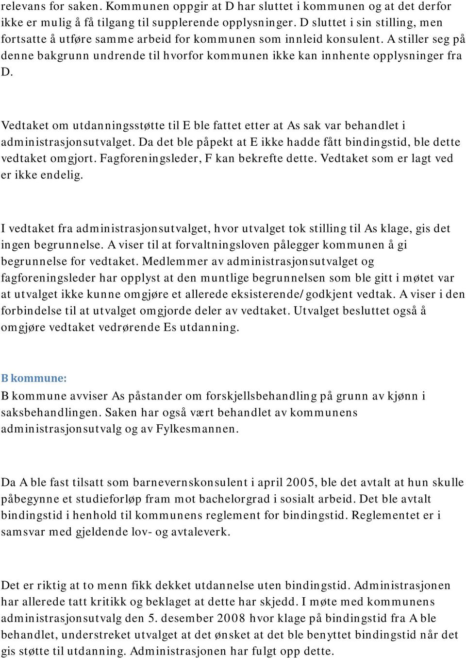 Vedtaket om utdanningsstøtte til E ble fattet etter at As sak var behandlet i administrasjonsutvalget. Da det ble påpekt at E ikke hadde fått bindingstid, ble dette vedtaket omgjort.