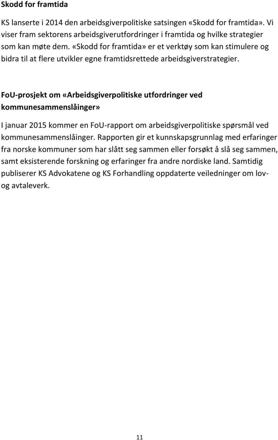 FoU-prosjekt om «Arbeidsgiverpolitiske utfordringer ved kommunesammenslåinger» I januar 2015 kommer en FoU-rapport om arbeidsgiverpolitiske spørsmål ved kommunesammenslåinger.