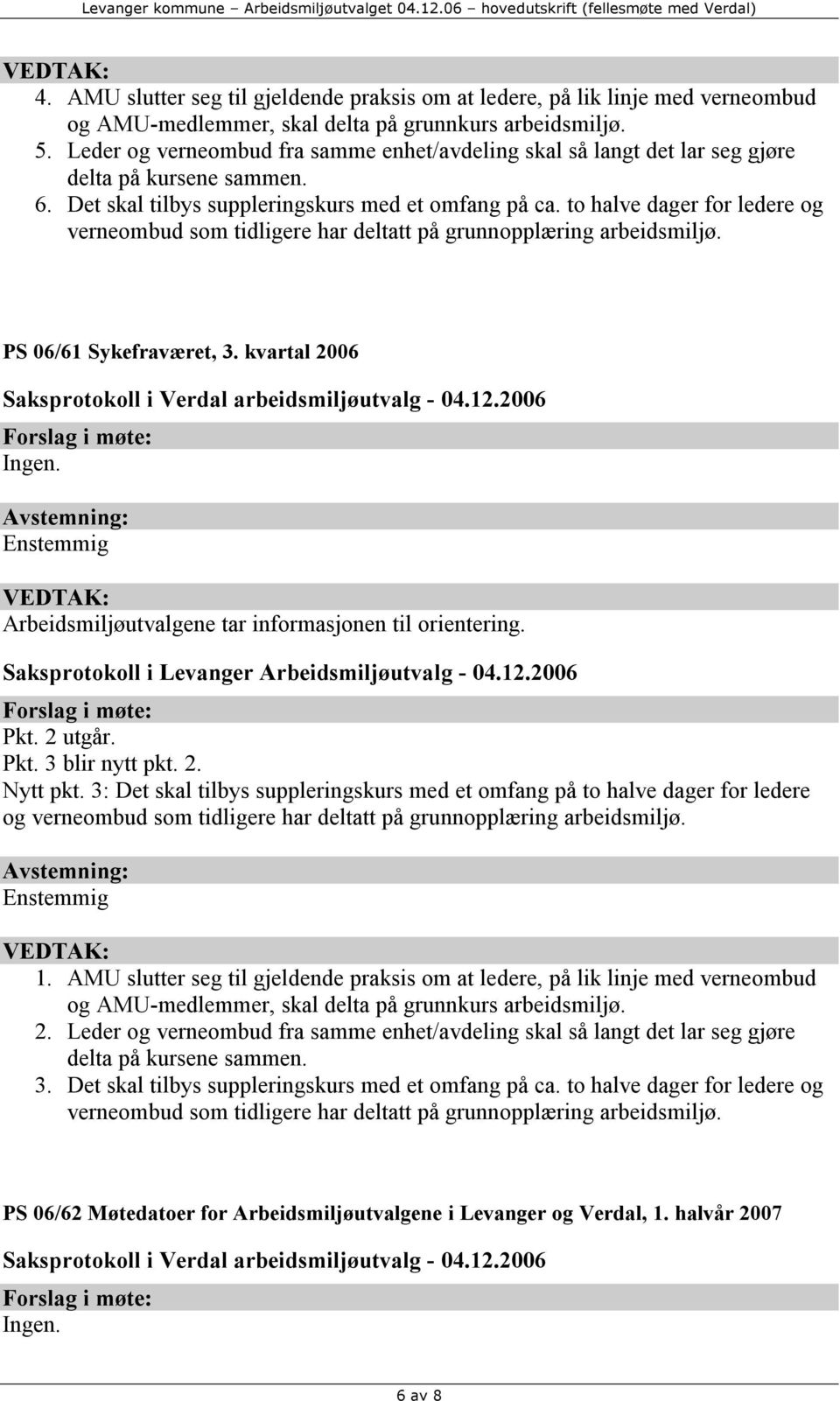 to halve dager for ledere og verneombud som tidligere har deltatt på grunnopplæring arbeidsmiljø. PS 06/61 Sykefraværet, 3. kvartal 2006 Arbeidsmiljøutvalgene tar informasjonen til orientering. Pkt.