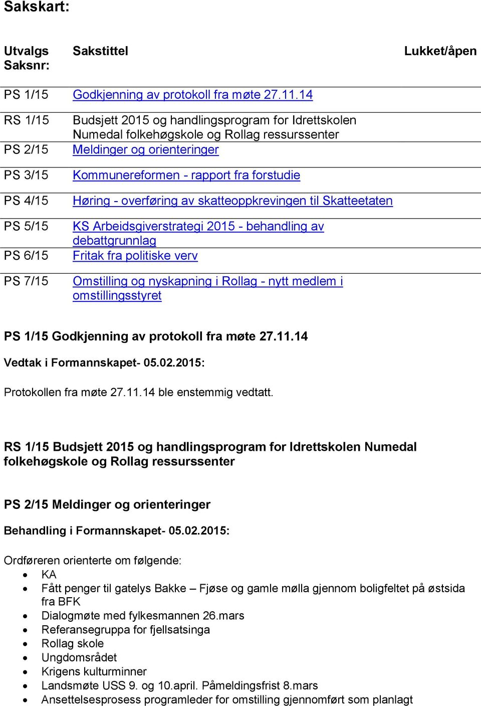 - rapport fra forstudie Høring - overføring av skatteoppkrevingen til Skatteetaten KS Arbeidsgiverstrategi 2015 - behandling av debattgrunnlag Fritak fra politiske verv Omstilling og nyskapning i