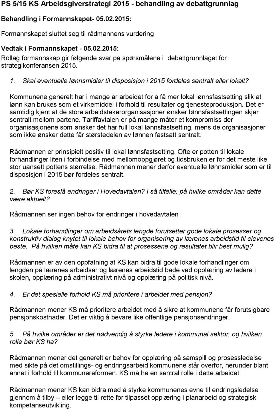 Kommunene generelt har i mange år arbeidet for å få mer lokal lønnsfastsetting slik at lønn kan brukes som et virkemiddel i forhold til resultater og tjenesteproduksjon.