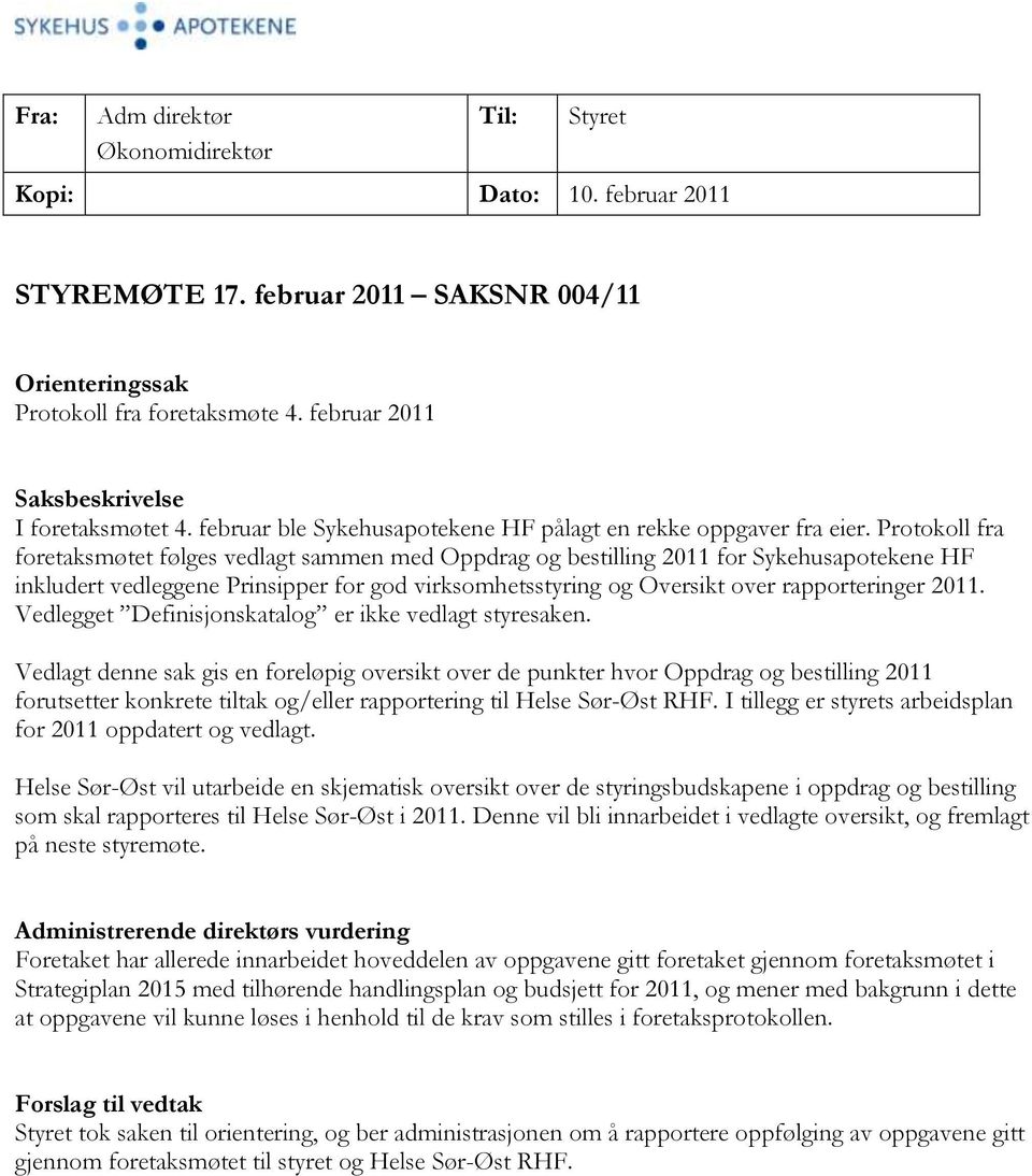 Protokoll fra foretaksmøtet følges vedlagt sammen med Oppdrag og bestilling 2011 for Sykehusapotekene HF inkludert vedleggene Prinsipper for god virksomhetsstyring og Oversikt over rapporteringer