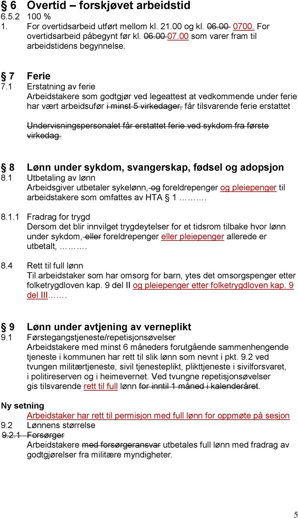 1 Erstatning av ferie Arbeidstakere som godtgjør ved legeattest at vedkommende under ferie har vært arbeidsufør i minst 5 virkedager, får tilsvarende ferie erstattet Undervisningspersonalet får