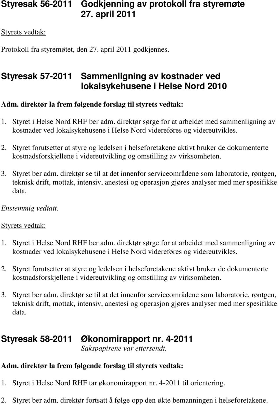 direktør sørge for at arbeidet med sammenligning av kostnader ved lokalsykehusene i Helse Nord videreføres og videreutvikles. 2.