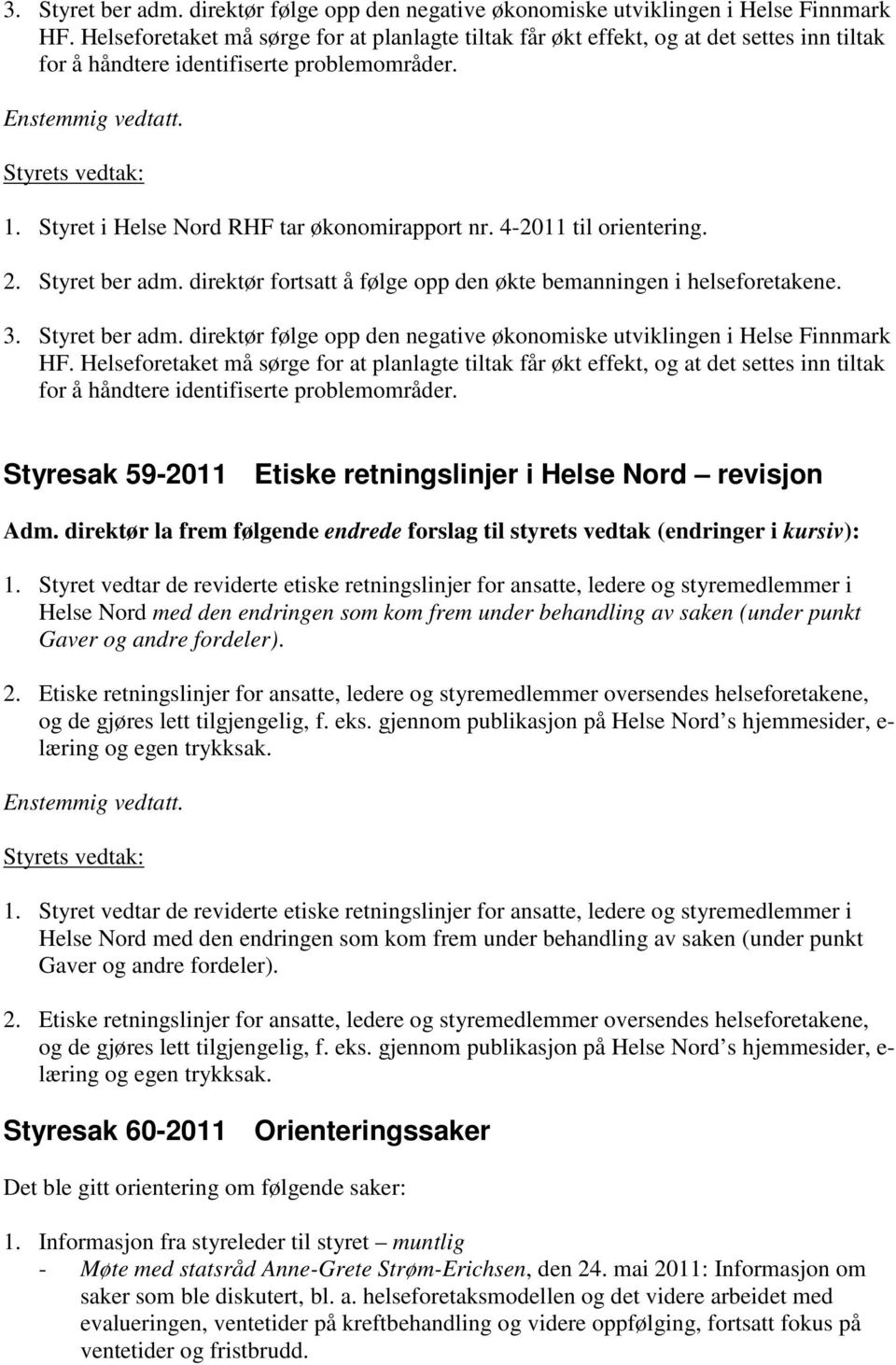 Styret i Helse Nord RHF tar økonomirapport nr. 4-2011 til orientering. 2. Styret ber adm. direktør fortsatt å følge opp den økte bemanningen i helseforetakene.