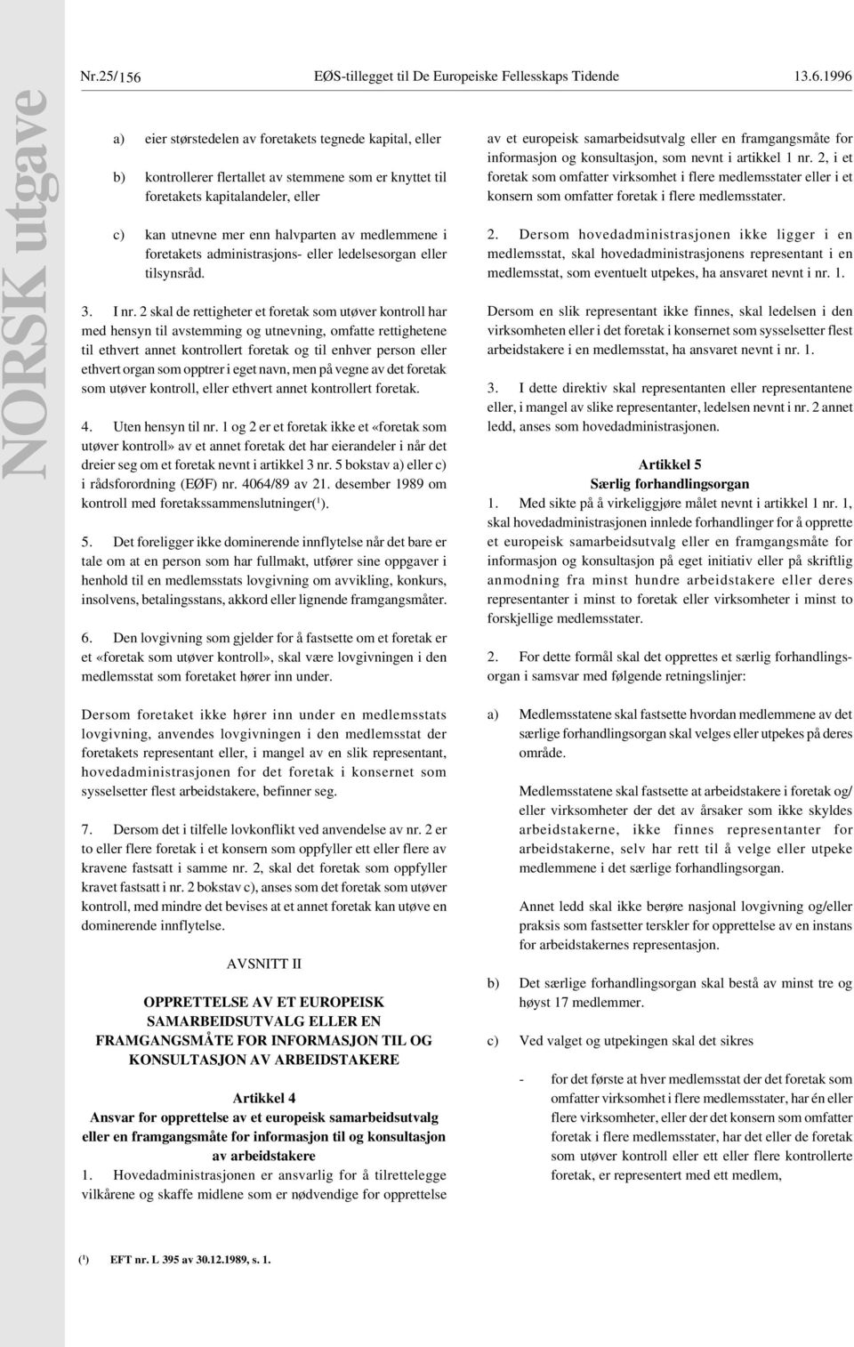 1996 NORSK utgave a) eier størstedelen av foretakets tegnede kapital, eller b) kontrollerer flertallet av stemmene som er knyttet til foretakets kapitalandeler, eller c) kan utnevne mer enn