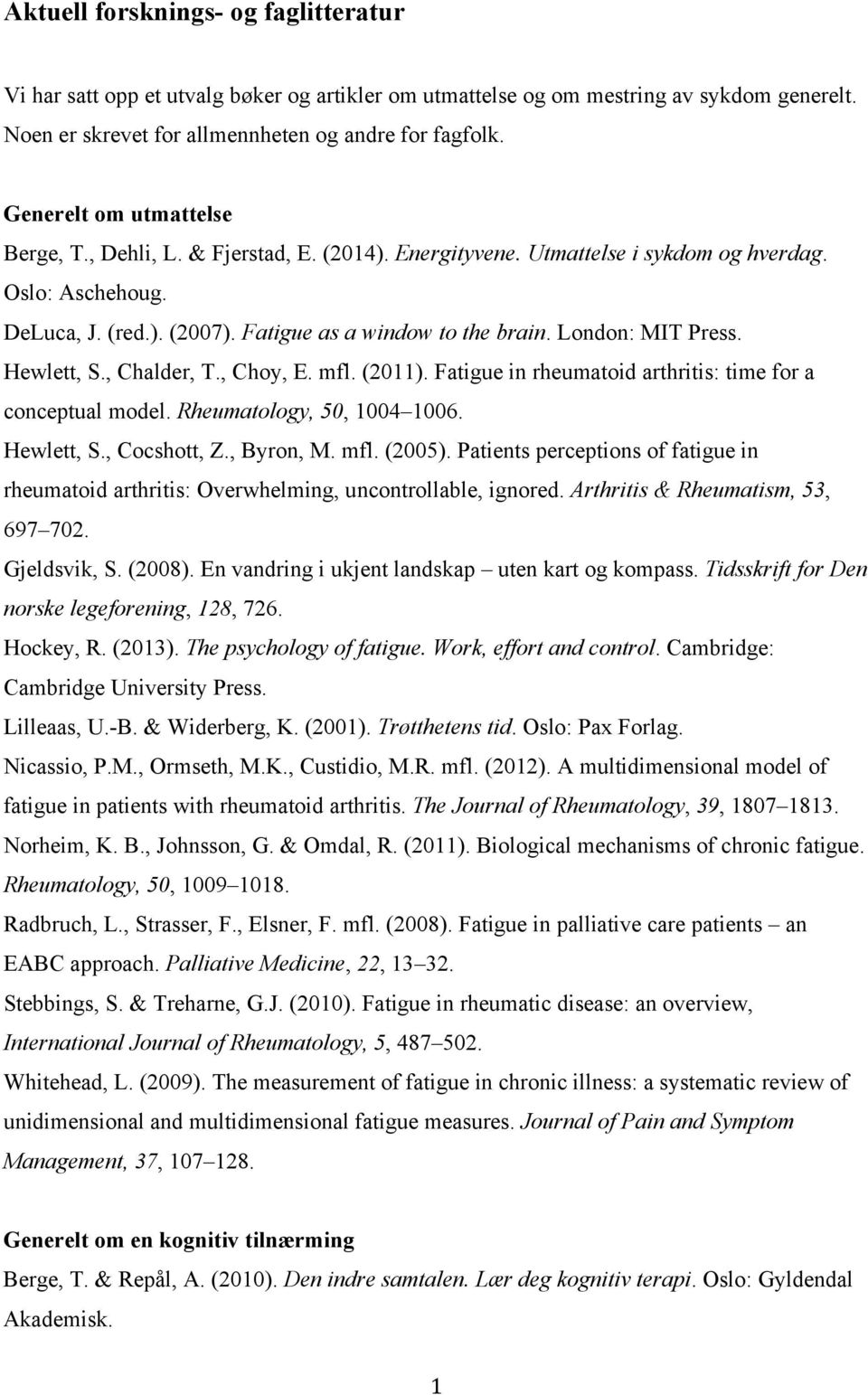 London: MIT Press. Hewlett, S., Chalder, T., Choy, E. mfl. (2011). Fatigue in rheumatoid arthritis: time for a conceptual model. Rheumatology, 50, 1004 1006. Hewlett, S., Cocshott, Z., Byron, M. mfl. (2005).