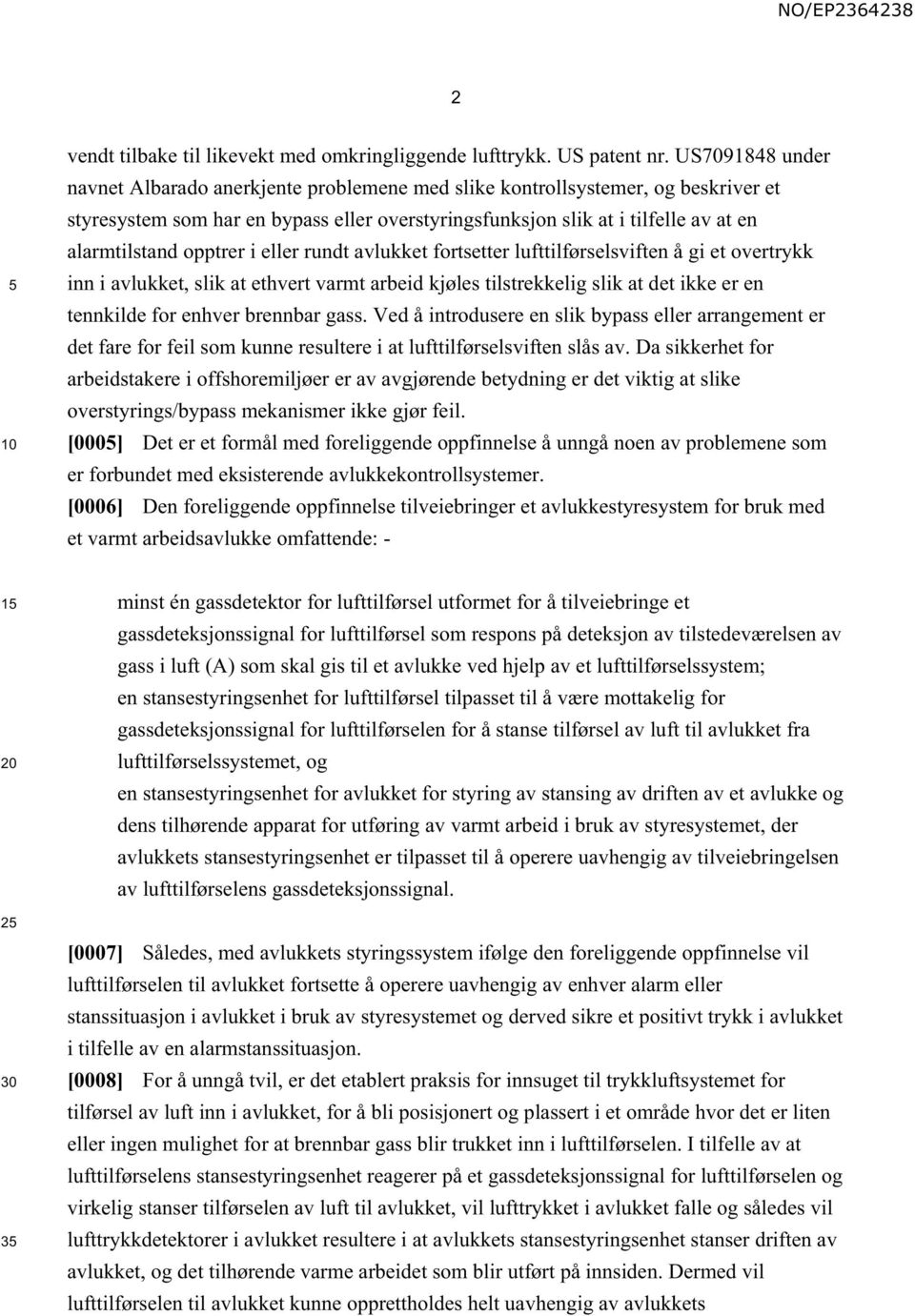 opptrer i eller rundt avlukket fortsetter lufttilførselsviften å gi et overtrykk inn i avlukket, slik at ethvert varmt arbeid kjøles tilstrekkelig slik at det ikke er en tennkilde for enhver brennbar